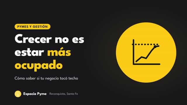 Crecer no es lo mismo que estar más ocupado: cómo saber si tu negocio tocó techo